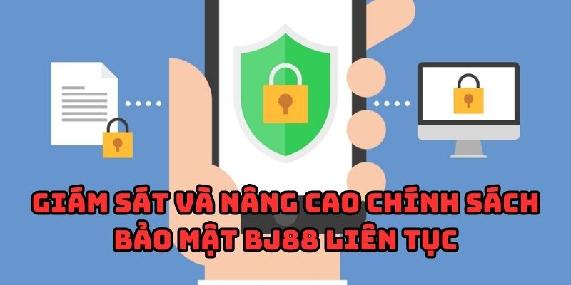 Giám sát và nâng cao chính sách bảo mật BJ88 liên tục