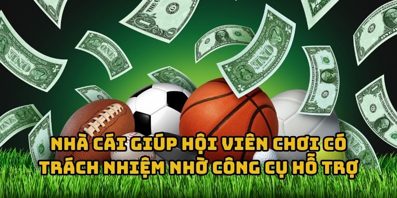Nhà cái giúp hội viên chơi có trách nhiệm nhờ công cụ hỗ trợ