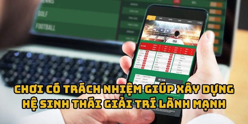 Chơi có trách nhiệm giúp xây dựng hệ sinh thái giải trí lành mạnh