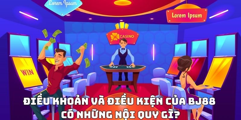 Điều khoản và điều kiện của BJ88 có những nội quy gì?