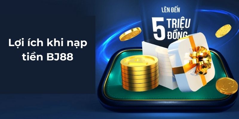 Lợi ích khi nạp tiền BJ88