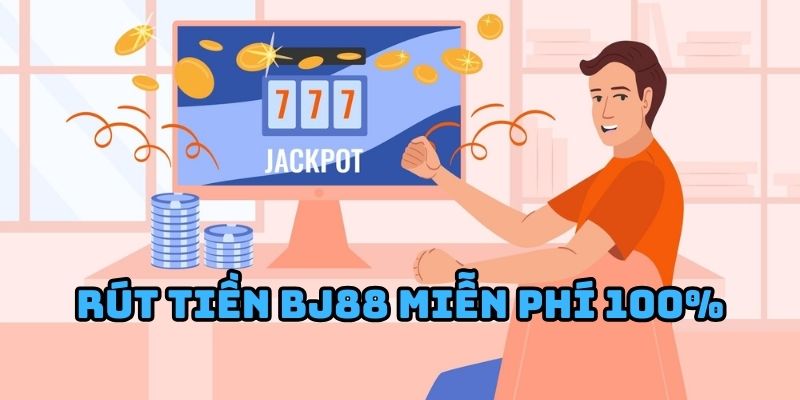 Rút tiền BJ88 miễn phí 100%