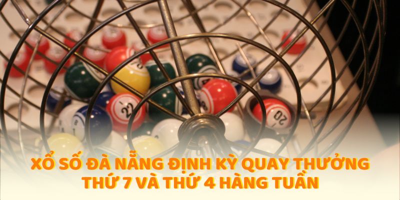 Xổ số Đà Nẵng định kỳ quay thưởng thứ 7 và thứ 4 hàng tuần